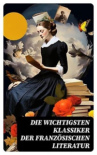 Die wichtigsten Klassiker der französischen Literatur: Bereicherte Ausgabe. Die Elenden, Der Graf von Monte Christo, Die Prinzessin von Clèves, Madame Bovary, Der Misanthrop…