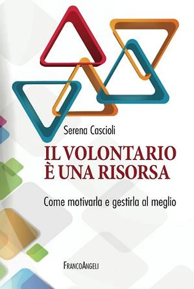 Il volontariato è una risorsa. Come motivarla e gestirla al meglio: Come motivarla e gestirla al meglio