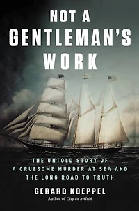 Not A Gentleman's Work: The Untold Story Of Gruesome Murder At Sea And Long Road To Truth