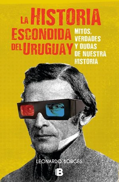 La historia escondida del Uruguay: Mitos verdades y dudas de nuestra historia