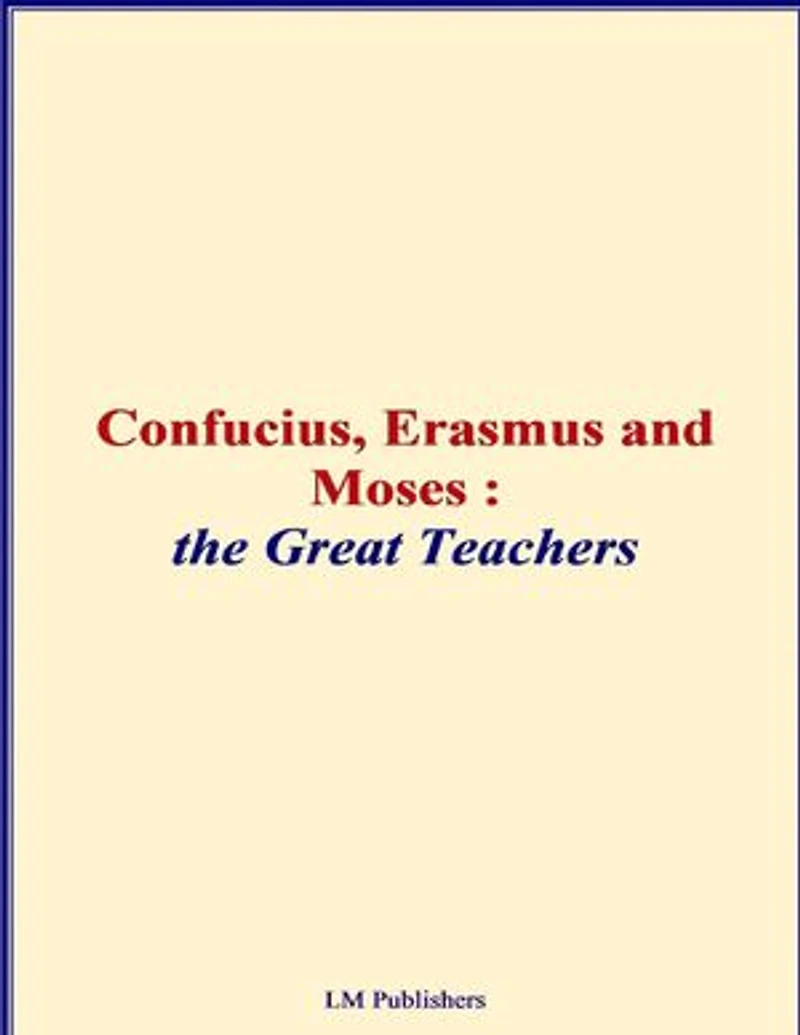 Confucius, Erasmus and Moses - The Great Teachers