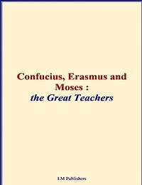 Confucius, Erasmus and Moses - The Great Teachers