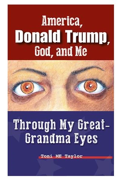 America, Donald Trump, God, and Me: Through My Great-Grandma Eyes