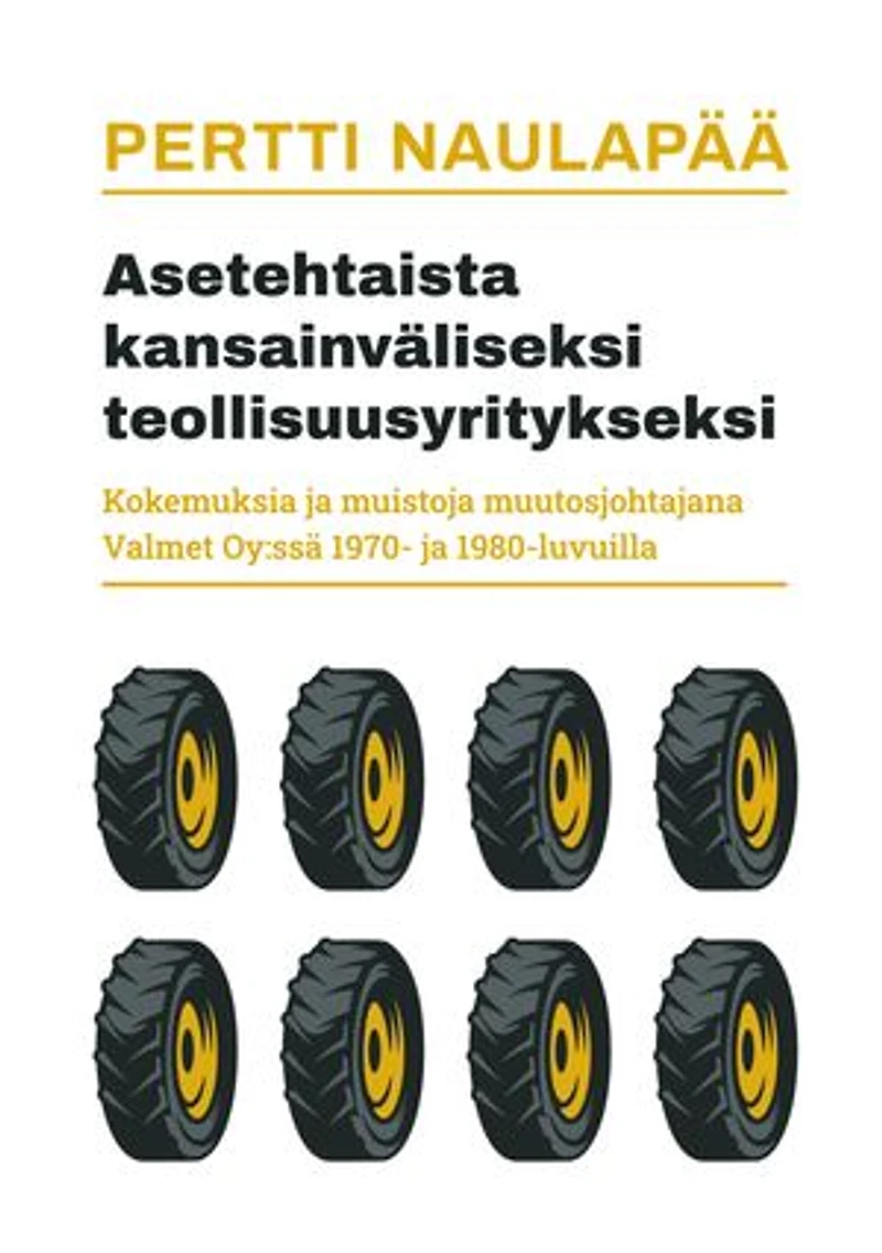 Asetehtaista kansainväliseksi teollisuusyritykseksi: kokemuksia ja muistoja muutosjohtajana Valmet Oy:ssä 1970- ja 1980-luvuilla