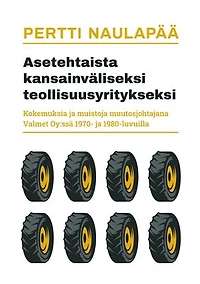 Asetehtaista kansainväliseksi teollisuusyritykseksi: kokemuksia ja muistoja muutosjohtajana Valmet Oy:ssä 1970- ja 1980-luvuilla