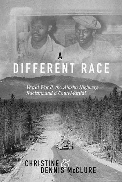a Different Race: World War II, the Alaska Highway, Racism and Court Martial