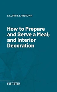 How to Prepare and Serve a Meal; and Interior Decoration