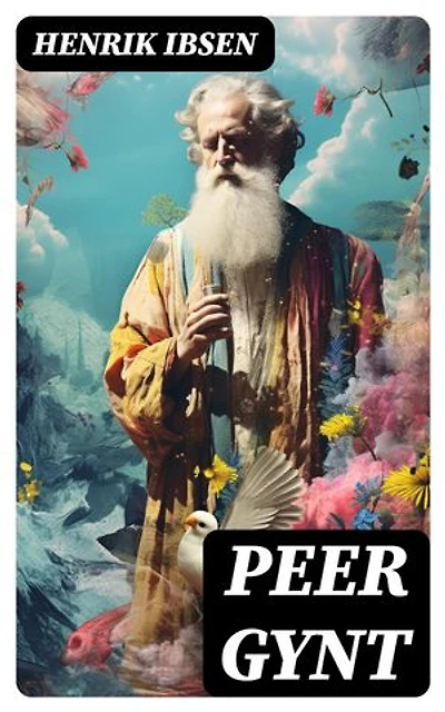 Peer Gynt: Bereicherte Ausgabe. Deutsche Ausgabe - Ein dramatisches Gedicht (Norwegische Märchen)