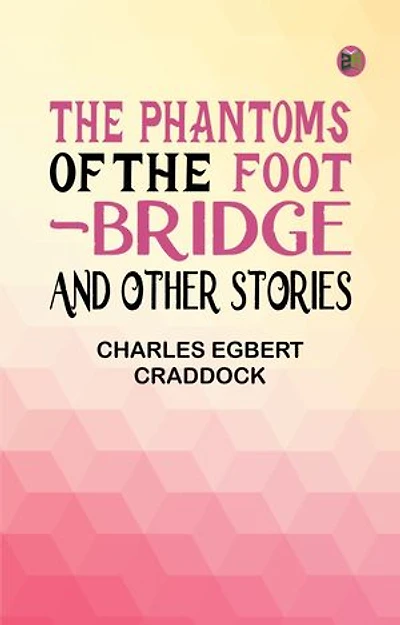 The Phantoms of the Foot-Bridge, and Other Stories