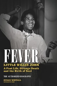 Fever: Little Willie John: A Fast Life, Mysterious Death, And The Birth Of Soul