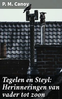 Tegelen en Steyl: Herinneringen van vader tot zoon: Overgegaan met eenige uitrekzels uit oude werken