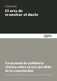 El arte de transitar el duelo: Un manual de sabiduría clásica sobre el arte perdido de la consolación