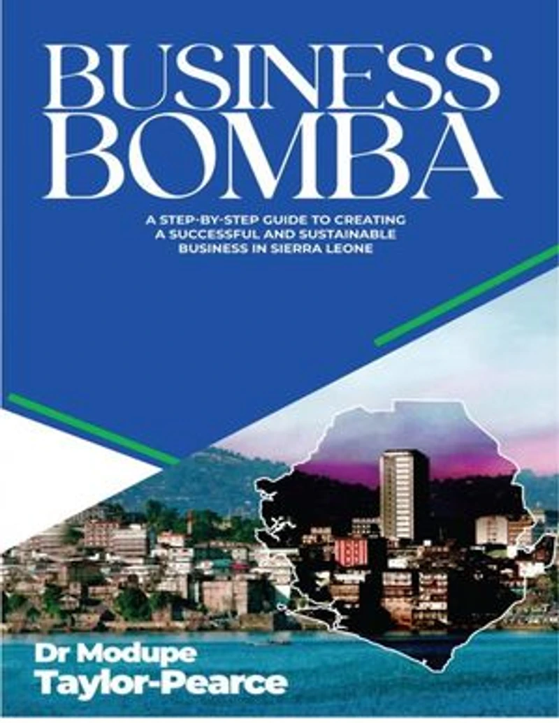 Business Bomba: A Step-By-Step Guide to Creating A Successful and Sustainable Business in Sierra Leone