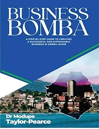 Business Bomba: A Step-By-Step Guide to Creating A Successful and Sustainable Business in Sierra Leone