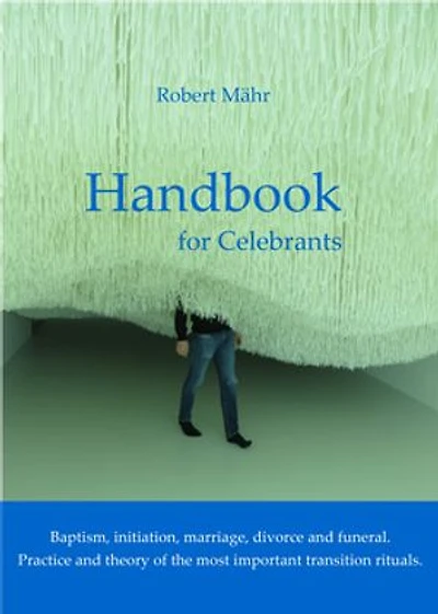 Handbook for Celebrants: Baptism, initiation, marriage, divorce and funeral. Practice and theory of the most important transition rituals.