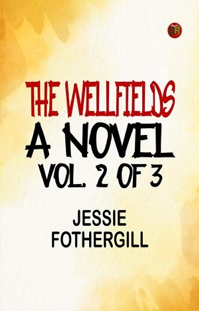The Wellfields: A novel. Vol. 2 of 3