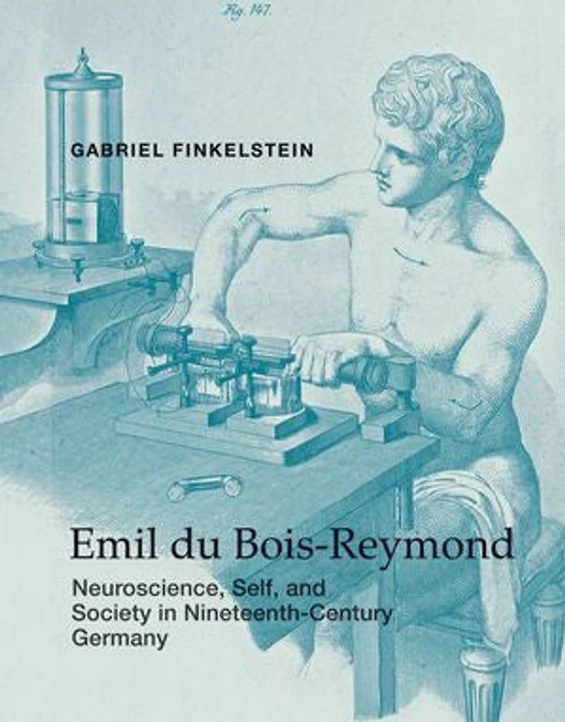 Emil du Bois-Reymond: Neuroscience, Self, and Society Nineteenth-Century Germany