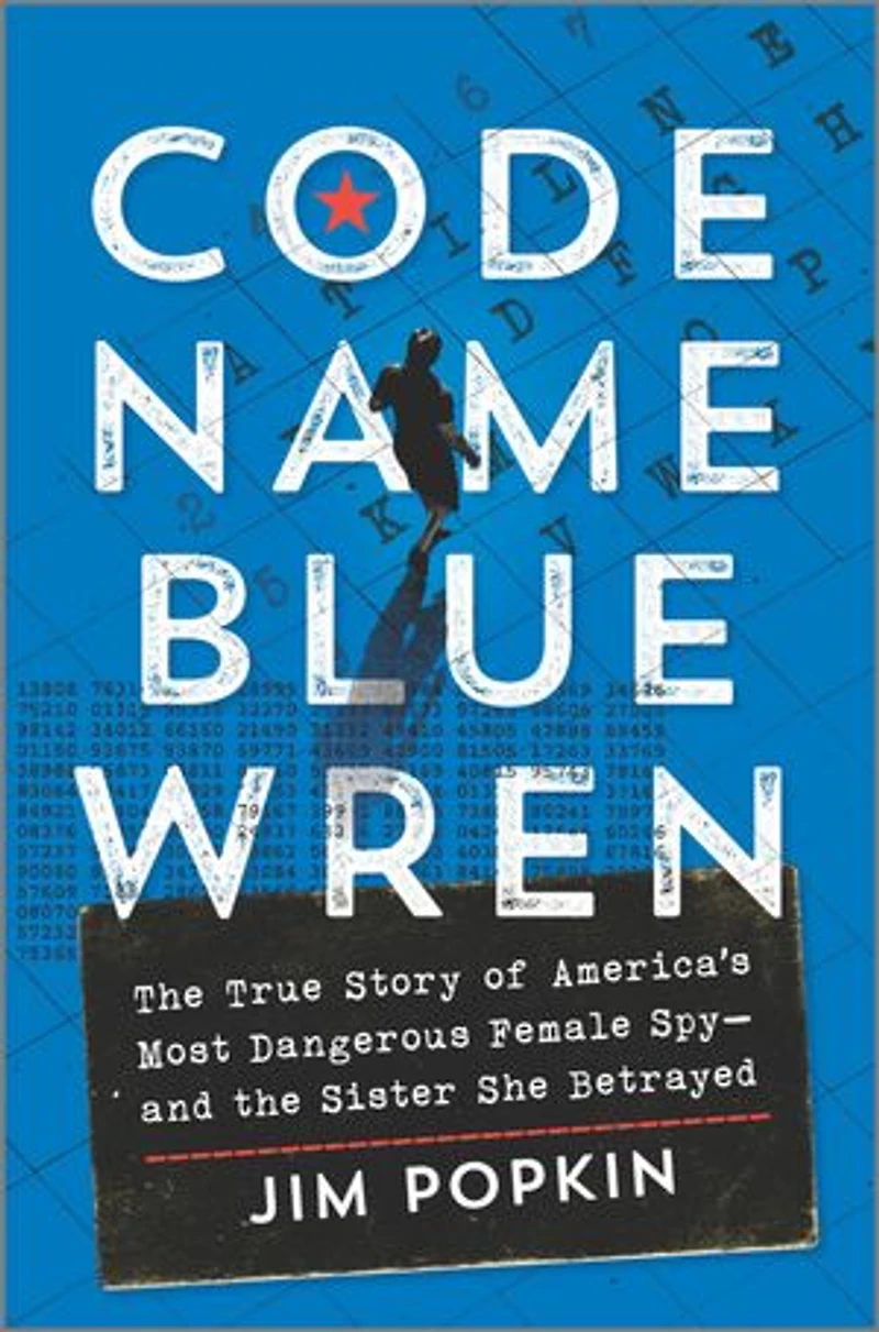 Code Name Blue Wren: the True Story of America's Most Dangerous Female Spy—And Sister She Betrayed