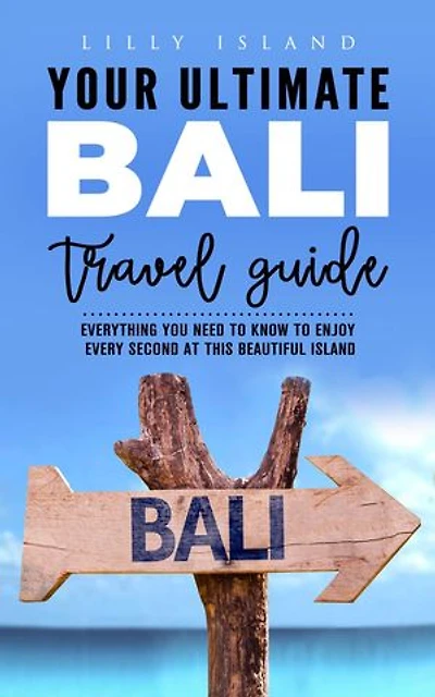 Bali Travel Guide: Everything you need to know to enjoy every second at this beautiful island