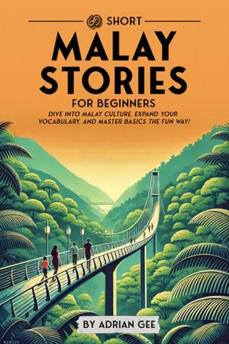 69 Short Malay Stories for Beginners: Dive Into Malay Culture, Expand Your Vocabulary, and Master Basics the Fun Way!