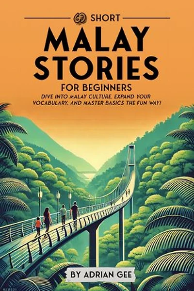 69 Short Malay Stories for Beginners: Dive Into Malay Culture, Expand Your Vocabulary, and Master Basics the Fun Way!