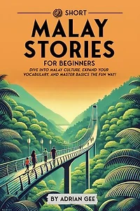 69 Short Malay Stories for Beginners: Dive Into Malay Culture, Expand Your Vocabulary, and Master Basics the Fun Way!
