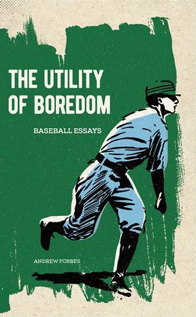 The Utility of Boredom: Baseball Essays