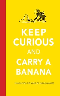 Keep Curious and Carry a Banana: Words of Wisdom from the World George