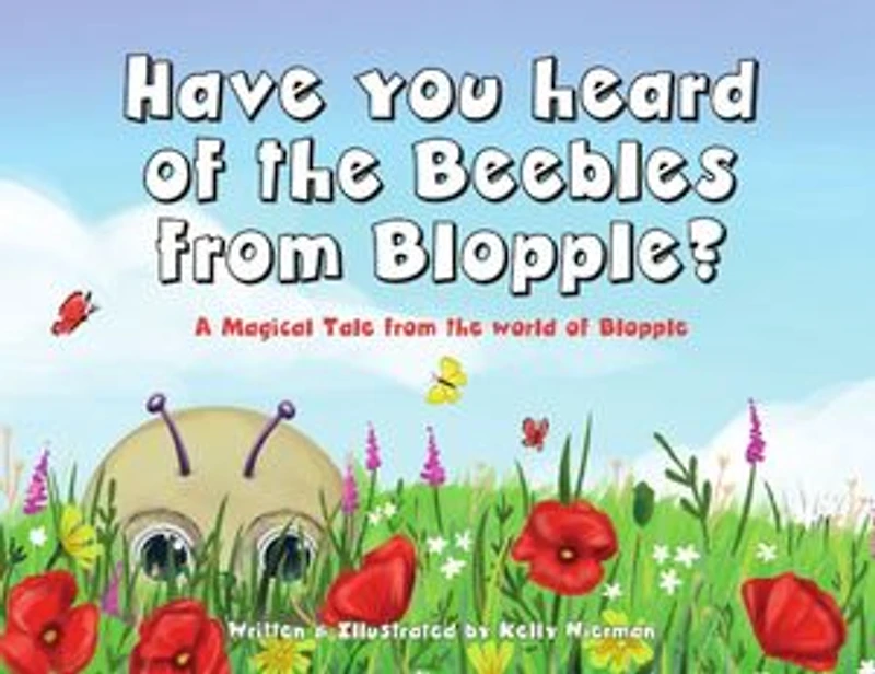 Have you heard of the Beebles from Blopple?: A magical tale from the world of Blopple