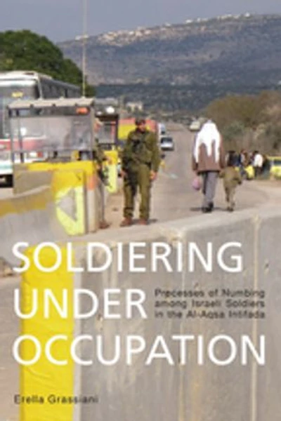 Soldiering Under Occupation: Processes Of Numbing Among Israeli Soldiers The Al-aqsa Intifada