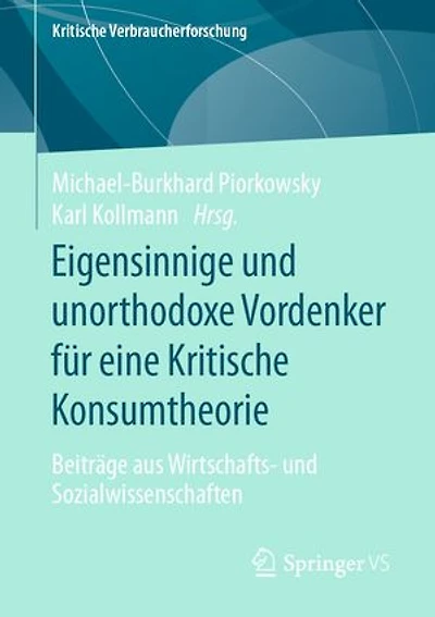 Eigensinnige und unorthodoxe Vordenker für eine Kritische Konsumtheorie: Beiträge aus Wirtschafts- und Sozialwissenschaften