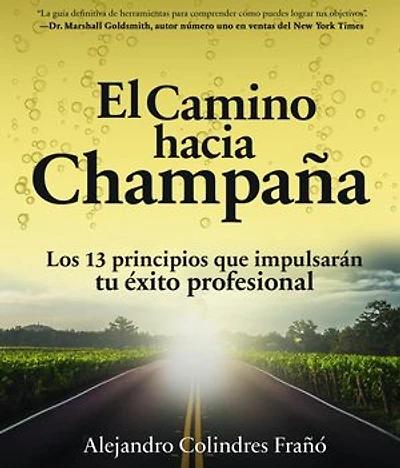 El camino hacia Champaña: Los 13 principios que impulsarán tu éxito profesional