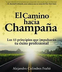 El camino hacia Champaña: Los 13 principios que impulsarán tu éxito profesional