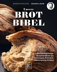 Unsere Brotbibel: Lafers Lieblingsrezepte der besten Bäcker aus Deutschland, Österreich, Südtirol und der Schweiz