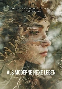 Als moderne Hexe leben: Die Macht der alten Praktiken im 21. Jahrhundert