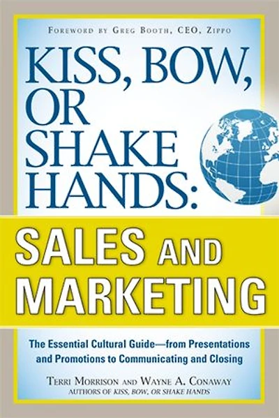 Kiss, Bow, or Shake Hands, Sales and Marketing: The Essential Cultural Guide--From Presentations Promotions to Communicating Closing: Guide-From Closing
