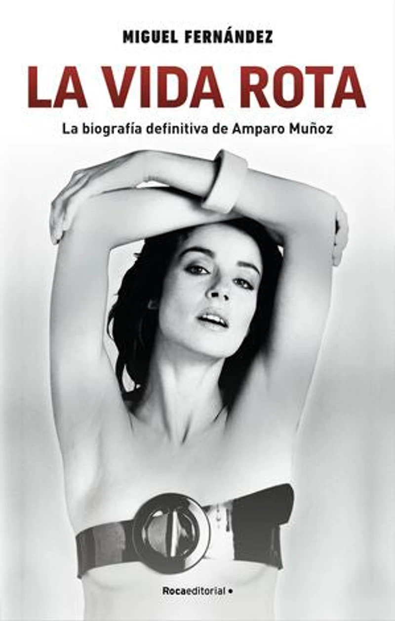 La vida rota: La biografía definitiva de Amparo Muñoz