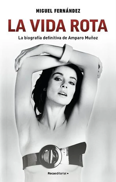 La vida rota: La biografía definitiva de Amparo Muñoz