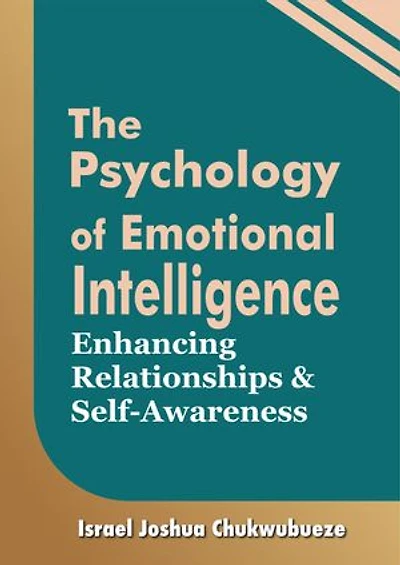 The Psychology of Emotional Intelligence: Enhancing Relationships and Self-Awareness