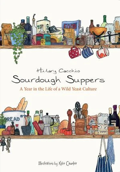 Sourdough Suppers: A Year in the Life of a Wild Yeast Culture