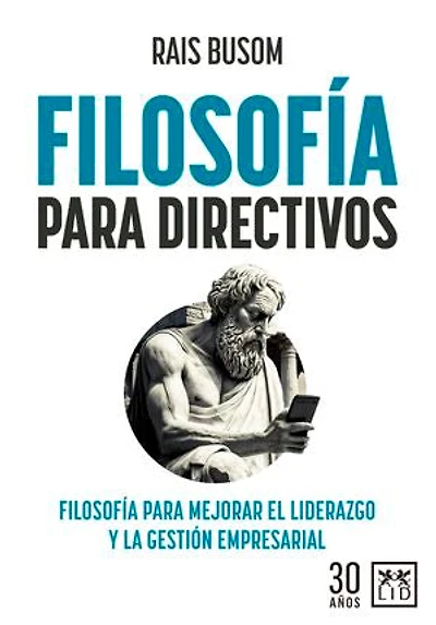 Filosofía para directivos: Filosofía para mejorar el liderazgo y la gestión empresarial