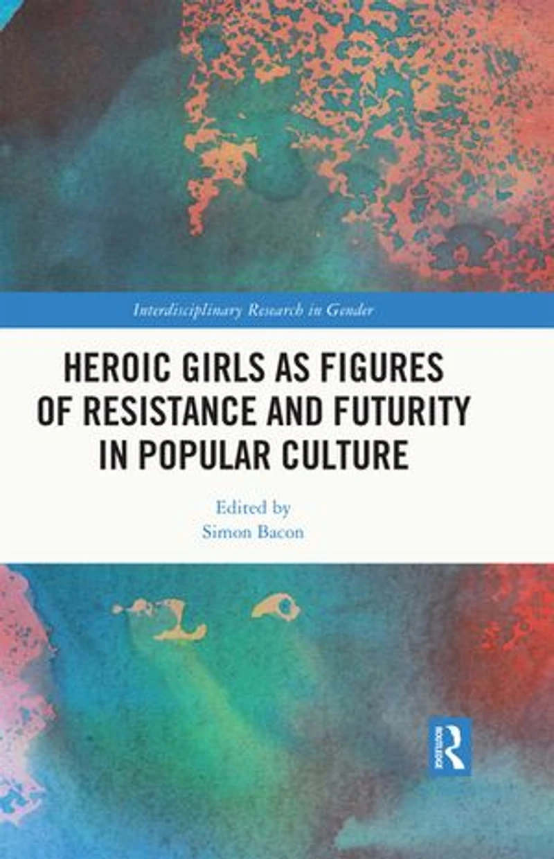 Heroic Girls as Figures of Resistance and Futurity Popular Culture