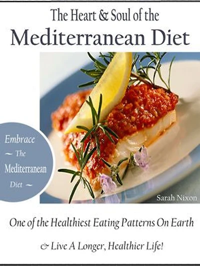 The Heart & Soul of the Mediterranean Diet: Embrace the Mediterranean Diet One of the Healthiest Eating Patterns On Earth & Live a Longer, Healthier Life!
