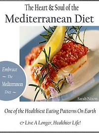 The Heart & Soul of the Mediterranean Diet: Embrace the Mediterranean Diet One of the Healthiest Eating Patterns On Earth & Live a Longer, Healthier Life!