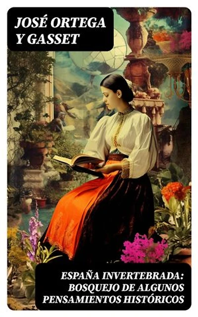 España invertebrada: Bosquejo de algunos pensamientos históricos: Edición enriquecida.