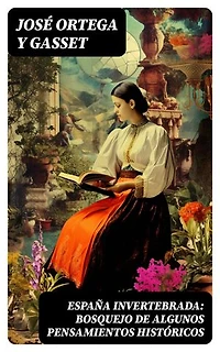 España invertebrada: Bosquejo de algunos pensamientos históricos: Edición enriquecida.