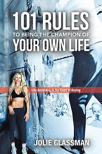 101 Rules to Being the Champion of Your Own Life: Life According Boxing