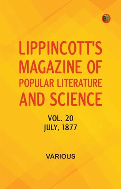 Lippincott's Magazine of Popular Literature and Science, Volume 20. July, 1877.