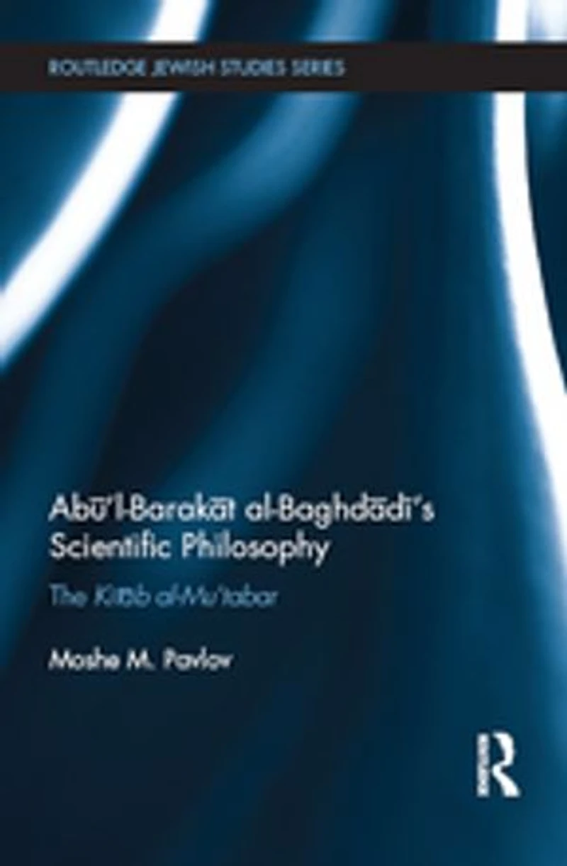 Aba 'l-barakat Al-baghdada 's Scientific Philosophy: The Kitab Al-mu'tabar