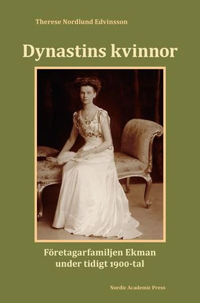 Dynastins kvinnor : företagarfamiljen Ekman under tidigt 1900-tal